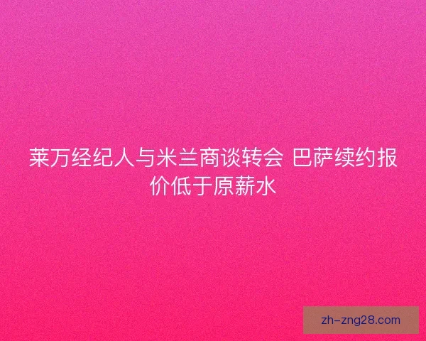 莱万经纪人与米兰商谈转会 巴萨续约报价低于原薪水 莱万经纪人与米兰商谈转会 巴萨续约报价低于原薪水