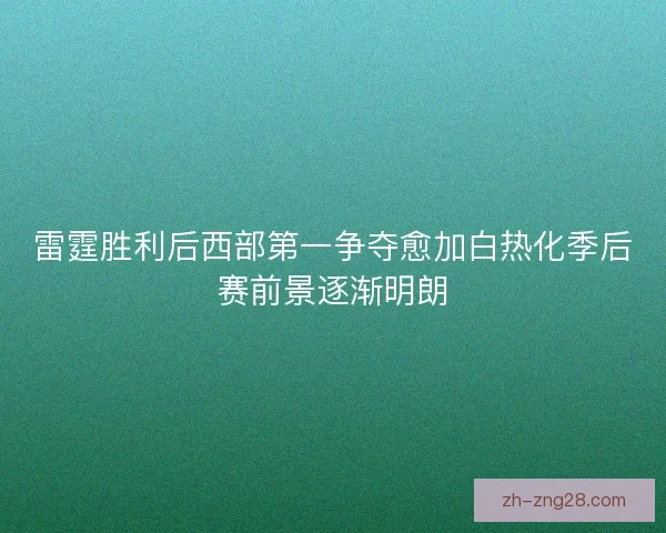 雷霆胜利后西部第一争夺愈加白热化季后赛前景逐渐明朗