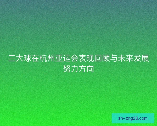 三大球在杭州亚运会表现回顾与未来发展努力方向