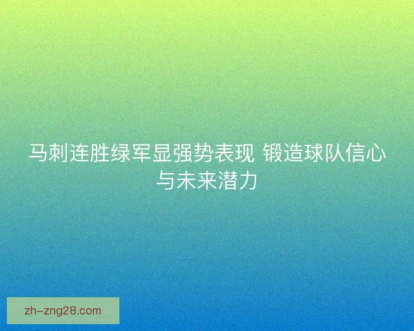 马刺连胜绿军显强势表现 锻造球队信心与未来潜力