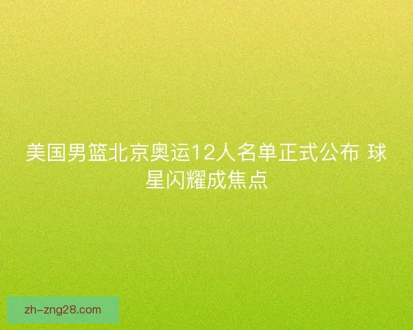 美国男篮北京奥运12人名单正式公布 球星闪耀成焦点