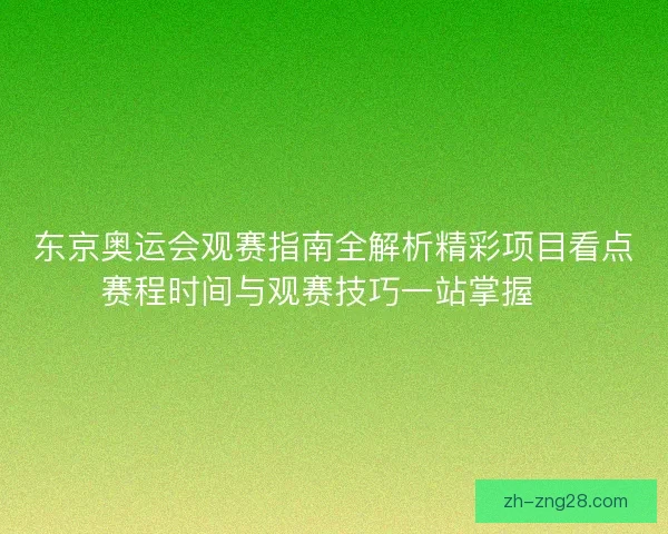 东京奥运会观赛指南全解析精彩项目看点赛程时间与观赛技巧一站掌握🏅
